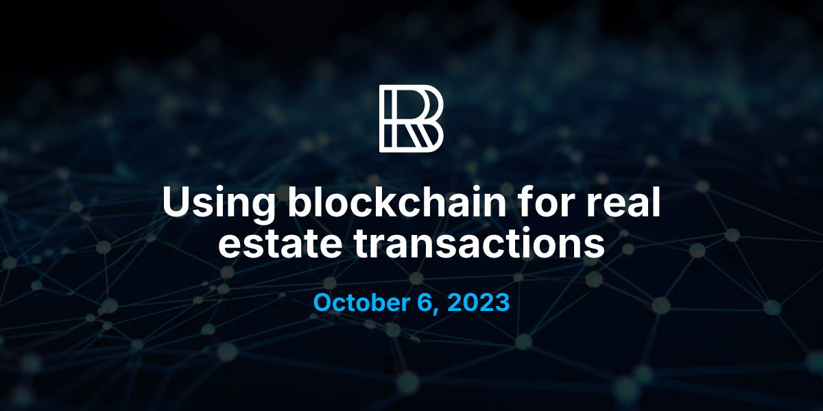 Using blockchain for real estate transactions BR Blog